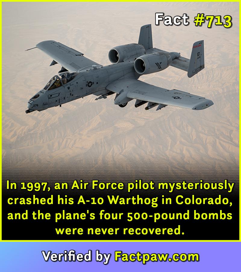In 1997, an Air Force pilot mysteriously crashed his A-10 Warthog in Colorado, and the plane's four 500-pound bombs were never recovered.