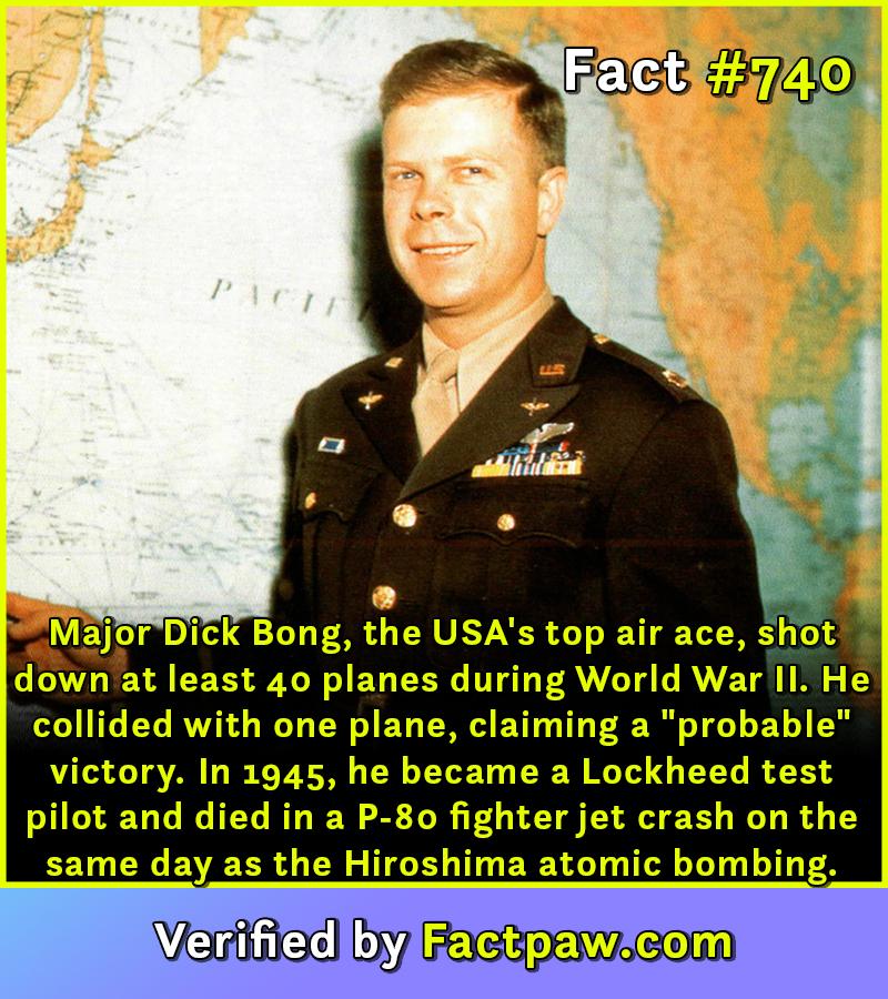 Major Dick Bong, the USA's top air ace, shot down at least 40 planes during World War II. He collided with one plane, claiming a "probable" victory. In 1945, he became a Lockheed test pilot and died in a P-80 fighter jet crash on the same day as the Hiroshima atomic bombing.