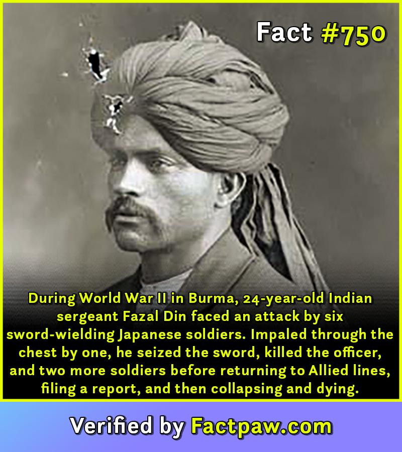 During World War II in Burma, 24-year-old Indian sergeant Fazal Din faced an attack by six sword-wielding Japanese soldiers. Impaled through the chest by one, he seized the sword, killed the officer, and two more soldiers before returning to Allied lines, filing a report, and then collapsing and dying.